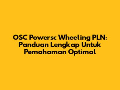 OSC Powersc Wheeling PLN: Panduan Lengkap Untuk Pemahaman Optimal