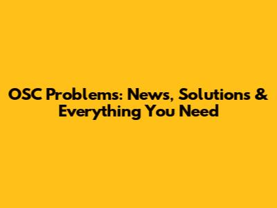 OSC Problems: News, Solutions & Everything You Need