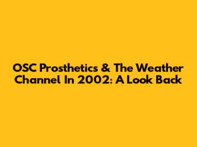OSC Prosthetics & The Weather Channel In 2002: A Look Back