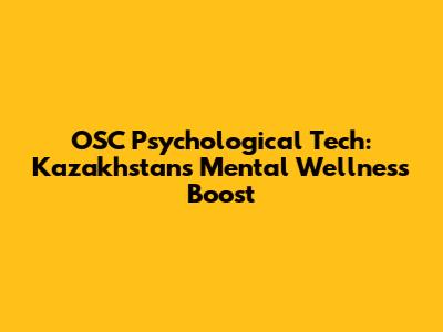 OSC Psychological Tech: Kazakhstan's Mental Wellness Boost