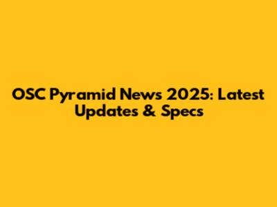 OSC Pyramid News 2025: Latest Updates & Specs