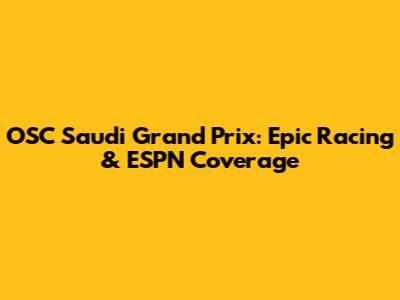OSC Saudi Grand Prix: Epic Racing & ESPN Coverage