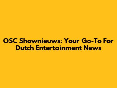 OSC Shownieuws: Your Go-To For Dutch Entertainment News