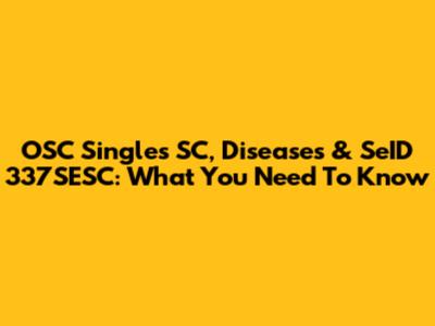OSC Singles SC, Diseases & SeID 337SESC: What You Need To Know