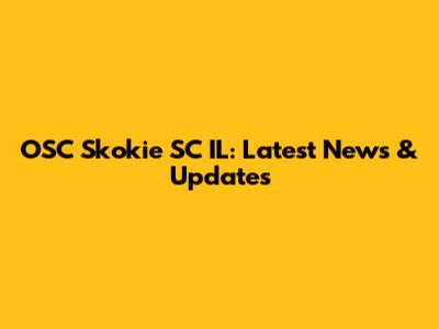 OSC Skokie SC IL: Latest News & Updates