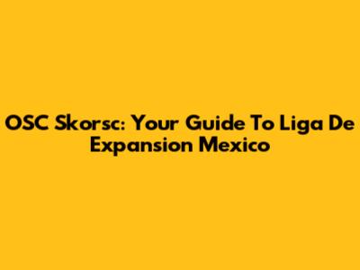 OSC Skorsc: Your Guide To Liga De Expansion Mexico