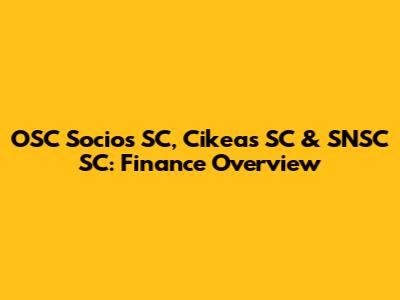 OSC Socios SC, Cikeas SC & SNSC SC: Finance Overview
