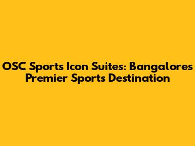 OSC Sports Icon Suites: Bangalore's Premier Sports Destination