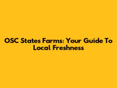 OSC States Farms: Your Guide To Local Freshness