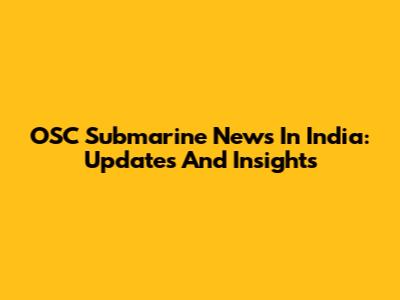 OSC Submarine News In India: Updates And Insights