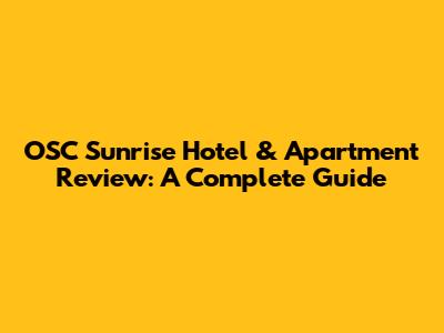 OSC Sunrise Hotel & Apartment Review: A Complete Guide
