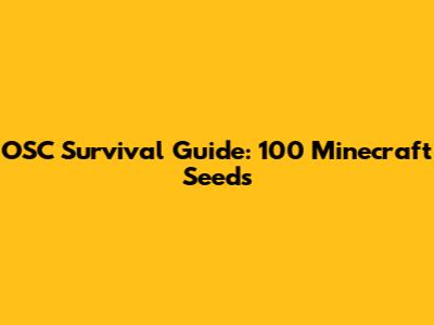 OSC Survival Guide: 100 Minecraft Seeds