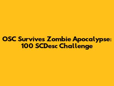 OSC Survives Zombie Apocalypse: 100 SCDesc Challenge