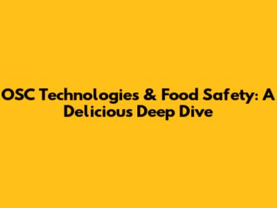 OSC Technologies & Food Safety: A Delicious Deep Dive