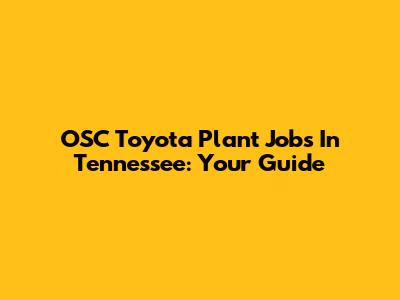 OSC Toyota Plant Jobs In Tennessee: Your Guide