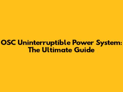 OSC Uninterruptible Power System: The Ultimate Guide
