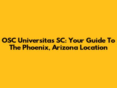 OSC Universitas SC: Your Guide To The Phoenix, Arizona Location