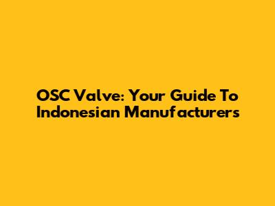 OSC Valve: Your Guide To Indonesian Manufacturers