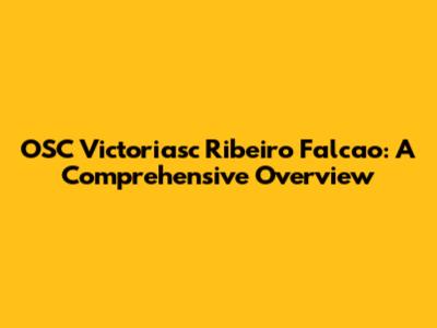 OSC Victoriasc Ribeiro Falcao: A Comprehensive Overview