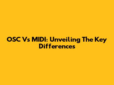 OSC Vs MIDI: Unveiling The Key Differences