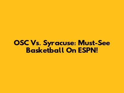 OSC Vs. Syracuse: Must-See Basketball On ESPN!