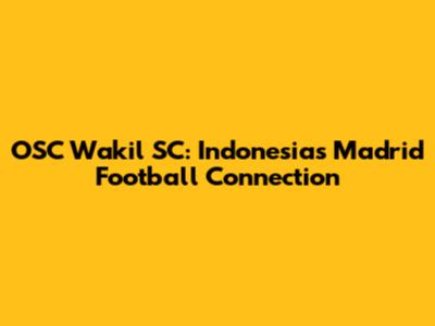 OSC Wakil SC: Indonesia's Madrid Football Connection