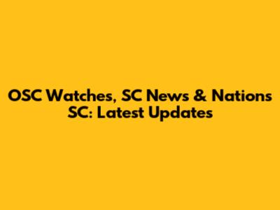 OSC Watches, SC News & Nations SC: Latest Updates