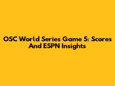 OSC World Series Game 5: Scores And ESPN Insights