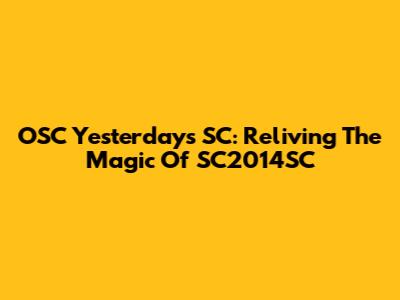 OSC Yesterday's SC: Reliving The Magic Of SC2014SC