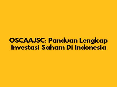 OSCAAJSC: Panduan Lengkap Investasi Saham Di Indonesia
