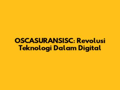 OSCASURANSISC: Revolusi Teknologi Dalam Digital