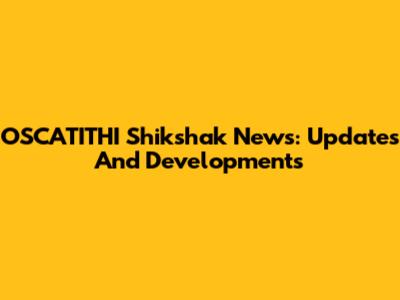 OSCATITHI Shikshak News: Updates And Developments