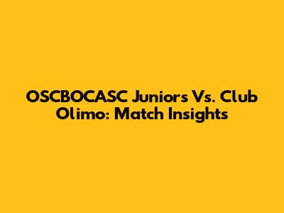 OSCBOCASC Juniors Vs. Club Olimo: Match Insights