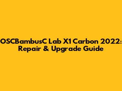 OSCBambusC Lab X1 Carbon 2022: Repair & Upgrade Guide