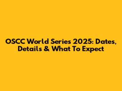 OSCC World Series 2025: Dates, Details & What To Expect