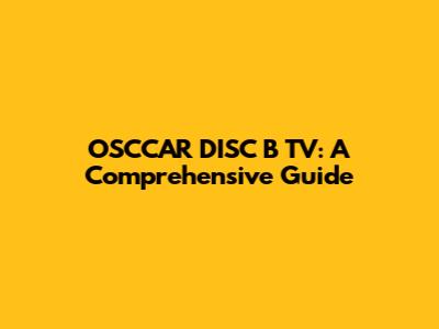 OSCCAR DISC B TV: A Comprehensive Guide