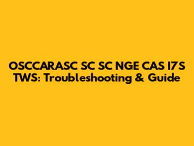 OSCCARASC SC SC NGE CAS I7S TWS: Troubleshooting & Guide