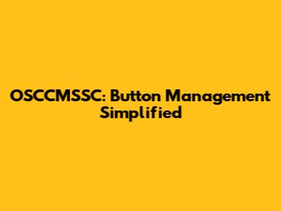 OSCCMSSC: Button Management Simplified
