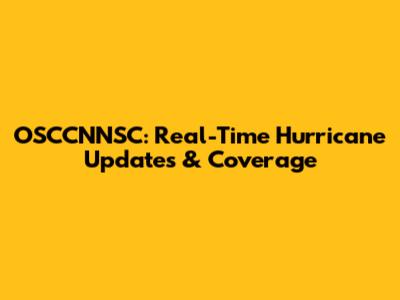 OSCCNNSC: Real-Time Hurricane Updates & Coverage