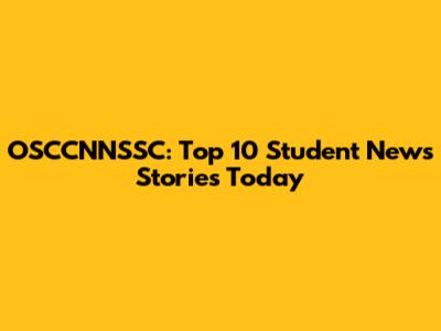 OSCCNNSSC: Top 10 Student News Stories Today