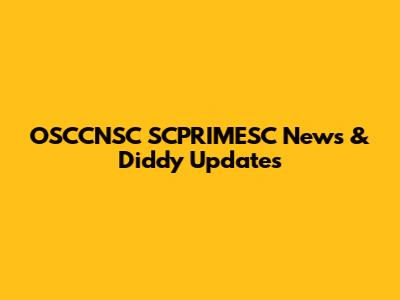 OSCCNSC SCPRIMESC News & Diddy Updates