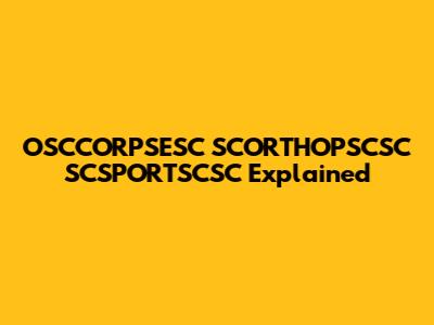 OSCCORPSESC SCORTHOPSCSC SCSPORTSCSC Explained