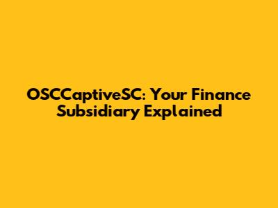 OSCCaptiveSC: Your Finance Subsidiary Explained
