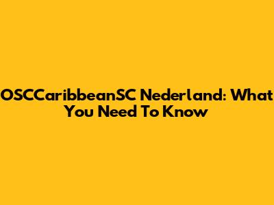 OSCCaribbeanSC Nederland: What You Need To Know