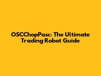 OSCChopPasc: The Ultimate Trading Robot Guide