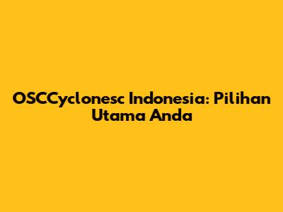 OSCCyclonesc Indonesia: Pilihan Utama Anda