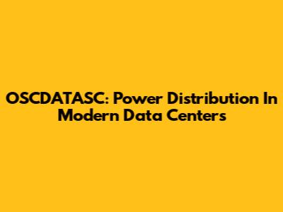 OSCDATASC: Power Distribution In Modern Data Centers