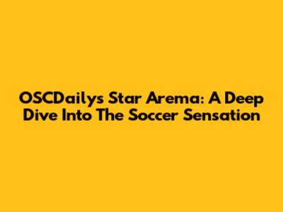 OSCDaily's Star Arema: A Deep Dive Into The Soccer Sensation