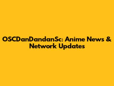 OSCDanDandanSc: Anime News & Network Updates