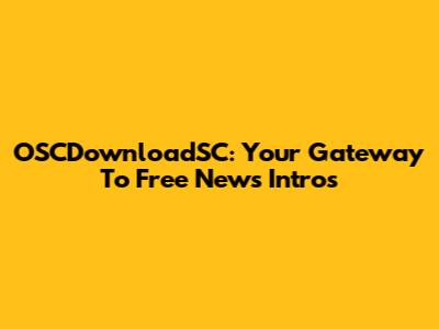 OSCDownloadSC: Your Gateway To Free News Intros